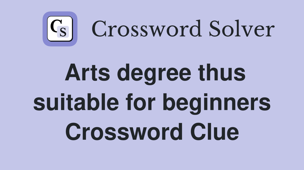 Arts degree thus suitable for beginners Crossword Clue