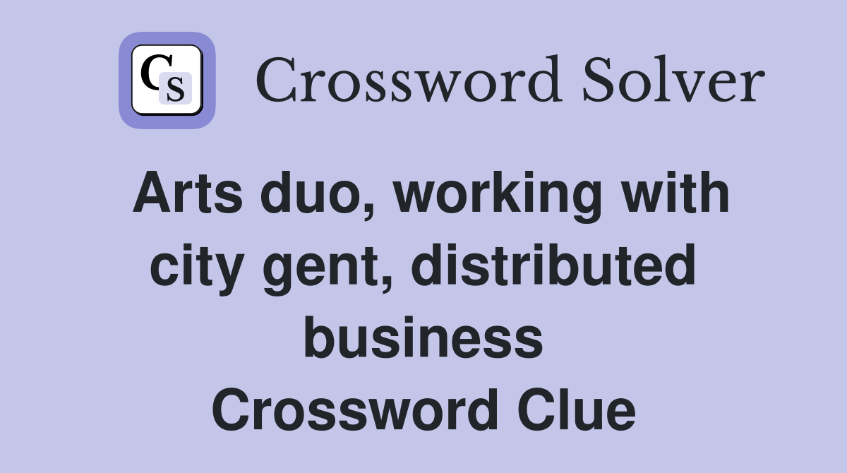 Arts duo, working with city gent, distributed business Crossword Clue