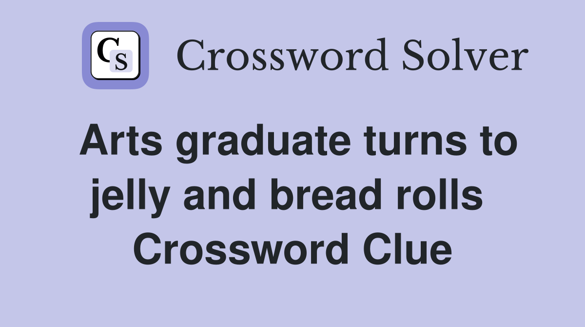 Arts graduate turns to jelly and bread rolls  Crossword Clue