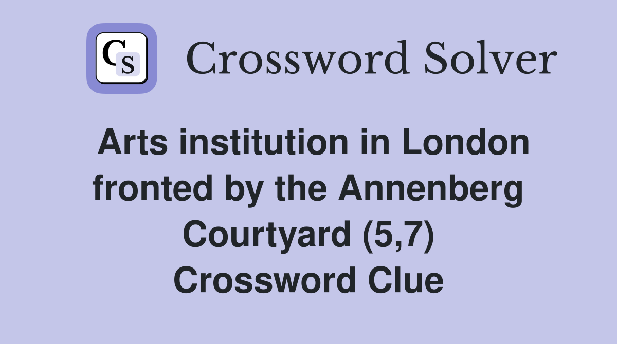 Arts institution in London fronted by the Annenberg Courtyard (5,7) Crossword Clue