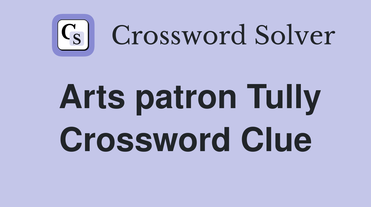 Arts patron Tully Crossword Clue