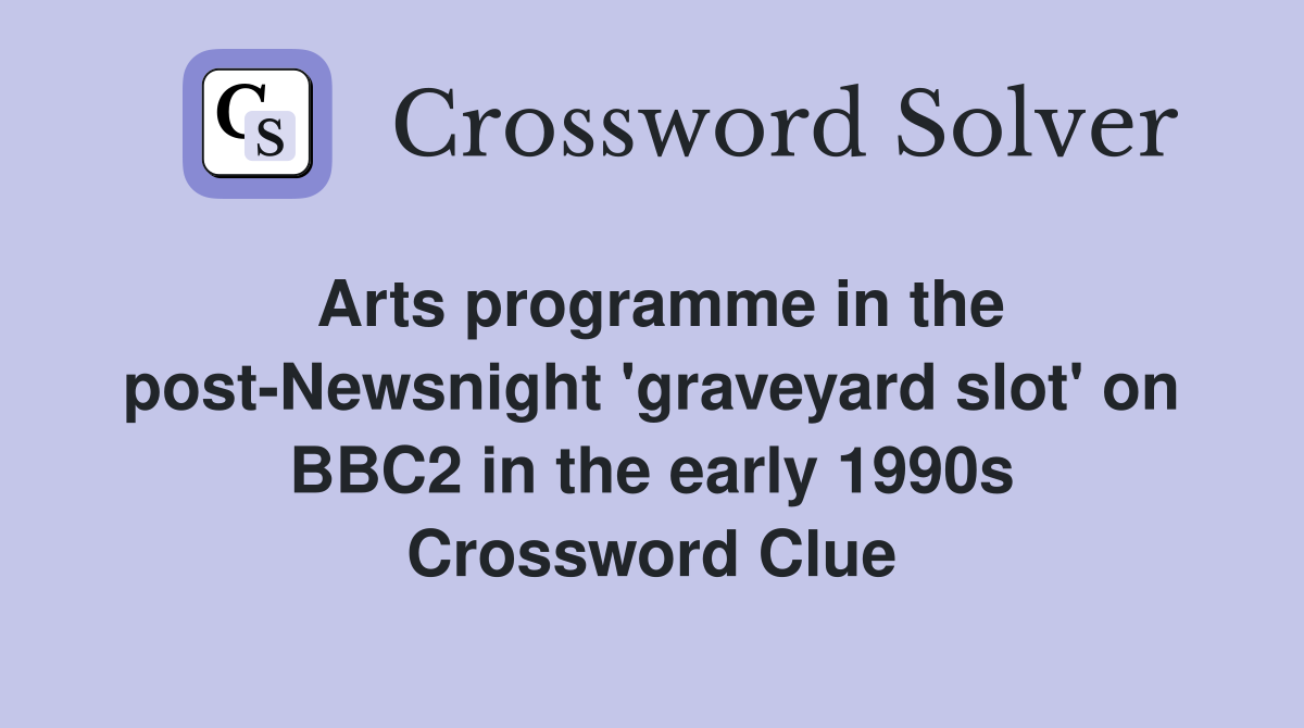 Arts programme in the post-Newsnight 'graveyard slot' on BBC2 in the early 1990s Crossword Clue