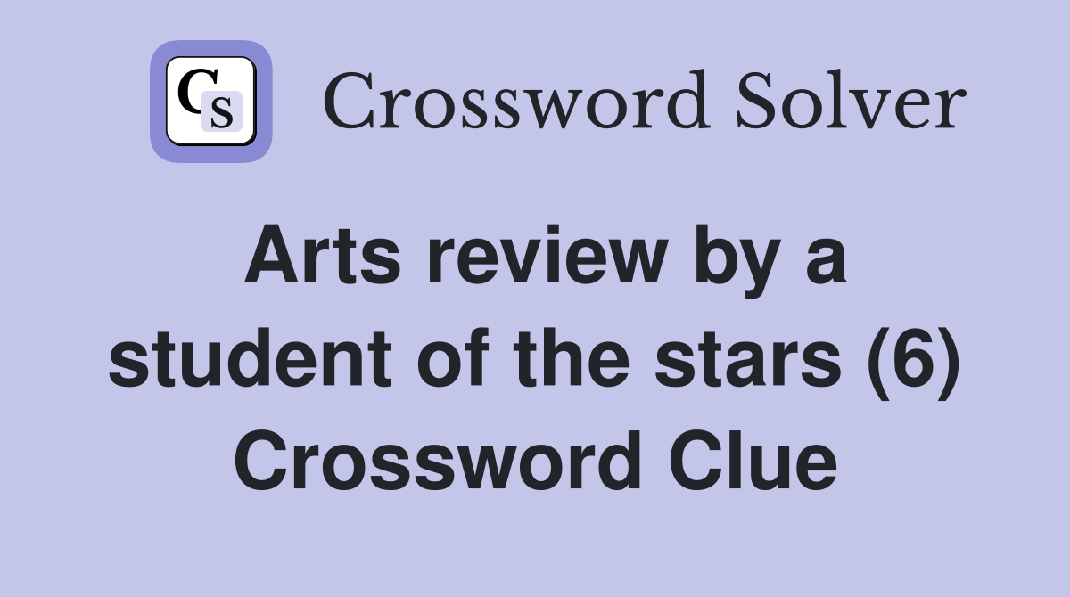 Arts review by a student of the stars (6) Crossword Clue