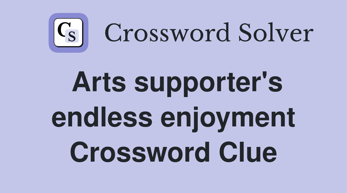 Arts supporter's endless enjoyment Crossword Clue
