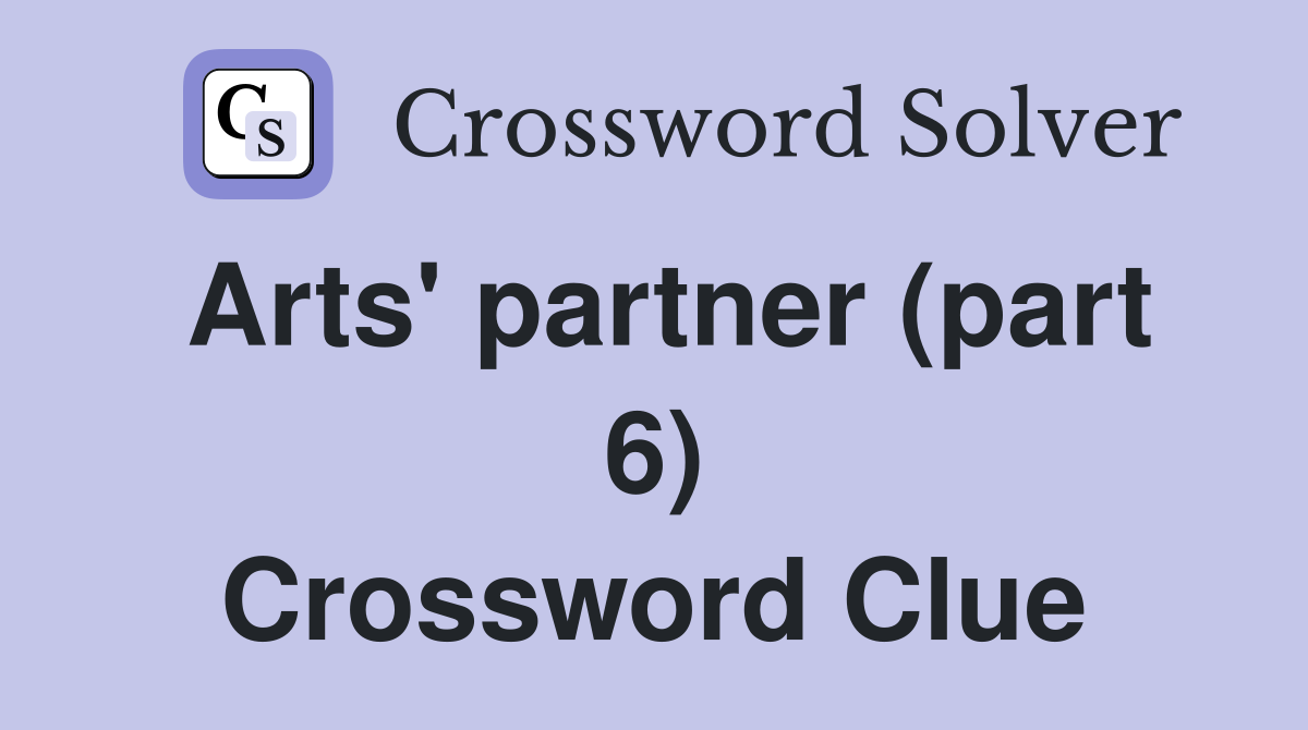 Arts' partner (part 6) Crossword Clue