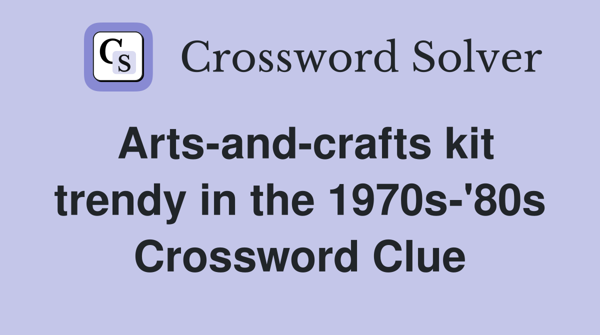 Arts-and-crafts kit trendy in the 1970s-'80s Crossword Clue