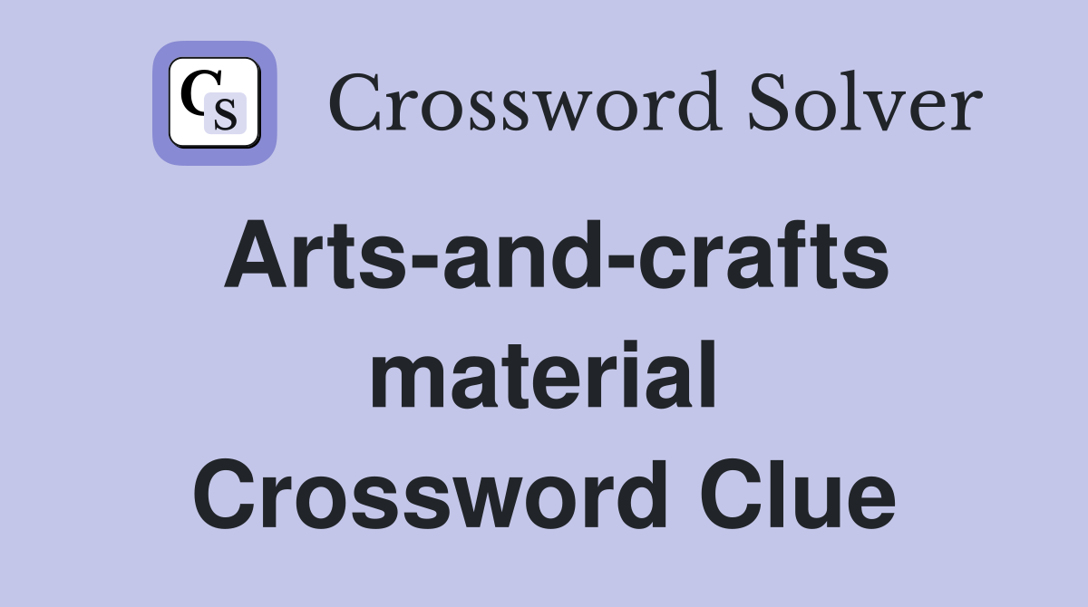 Arts-and-crafts material Crossword Clue
