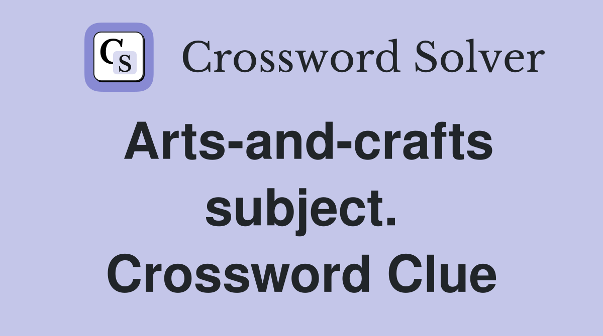 Arts-and-crafts subject. Crossword Clue