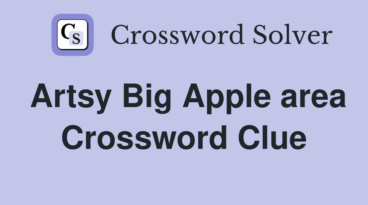 Artsy Big Apple area Crossword Clue