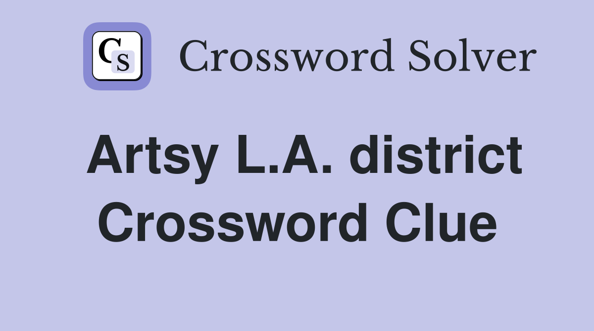 Artsy L A district Crossword Clue Answers Crossword Solver