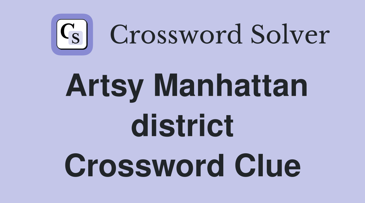Artsy Manhattan district Crossword Clue