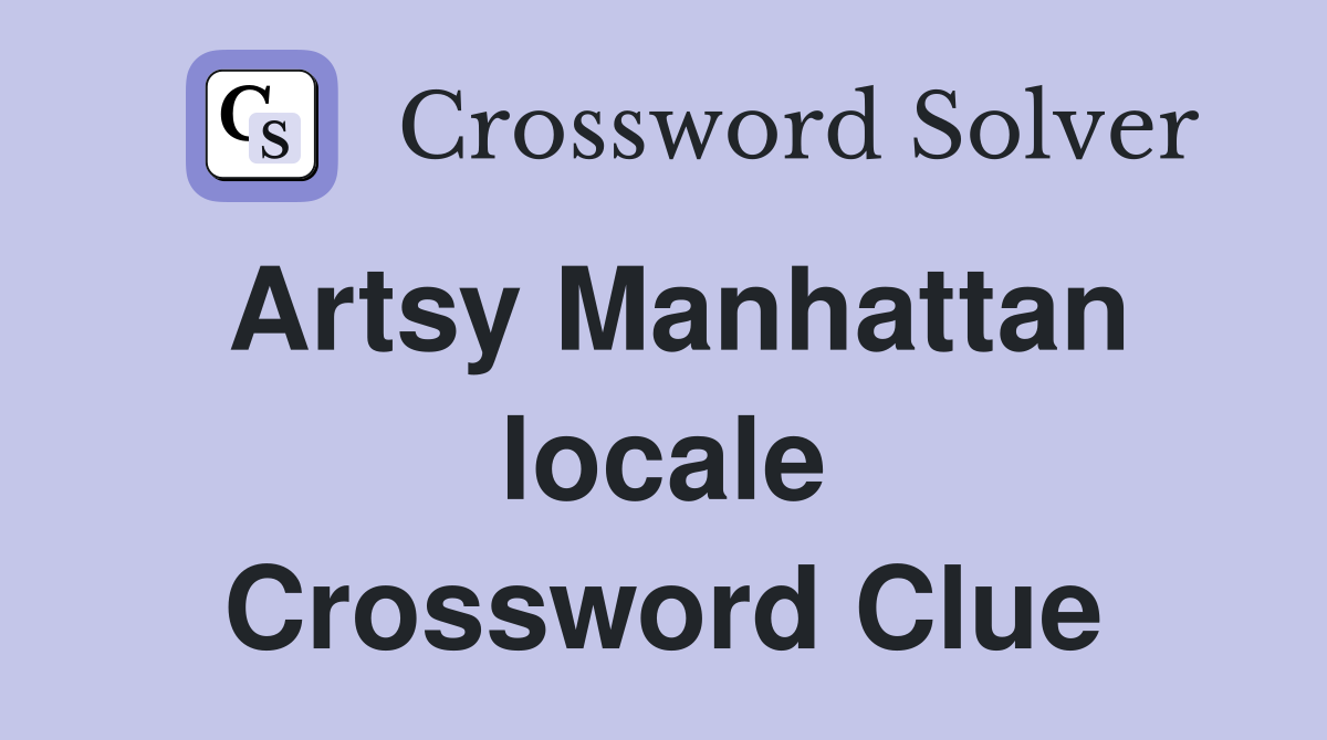Artsy Manhattan locale Crossword Clue