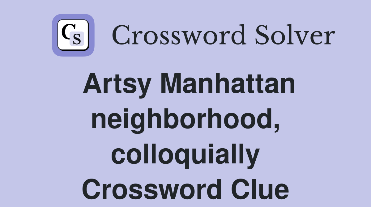 Artsy Manhattan neighborhood, colloquially Crossword Clue