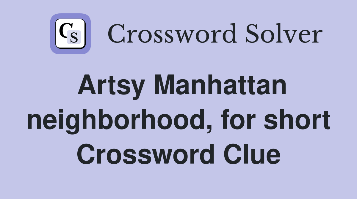 Artsy Manhattan neighborhood, for short Crossword Clue