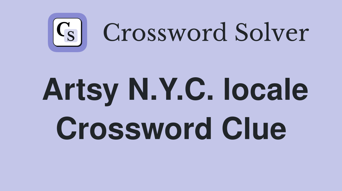 Artsy N.Y.C. locale Crossword Clue