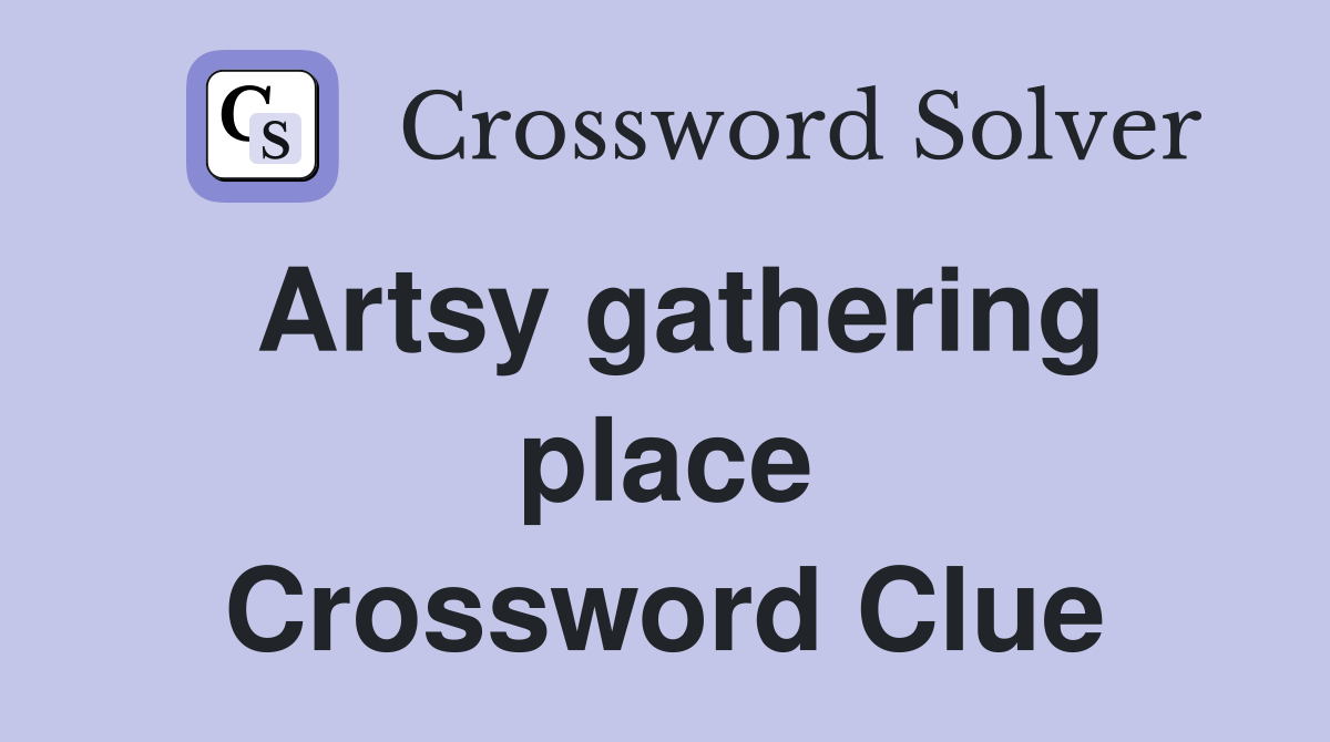 Artsy gathering place Crossword Clue