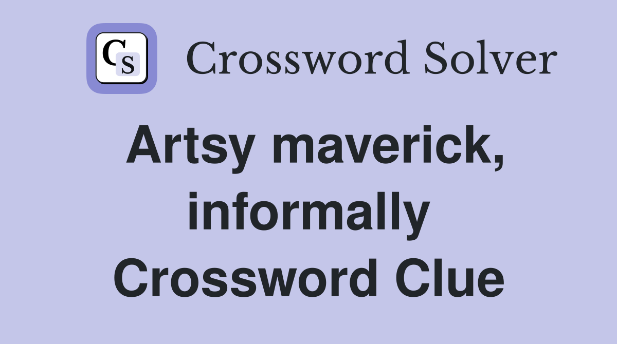 Artsy maverick, informally Crossword Clue