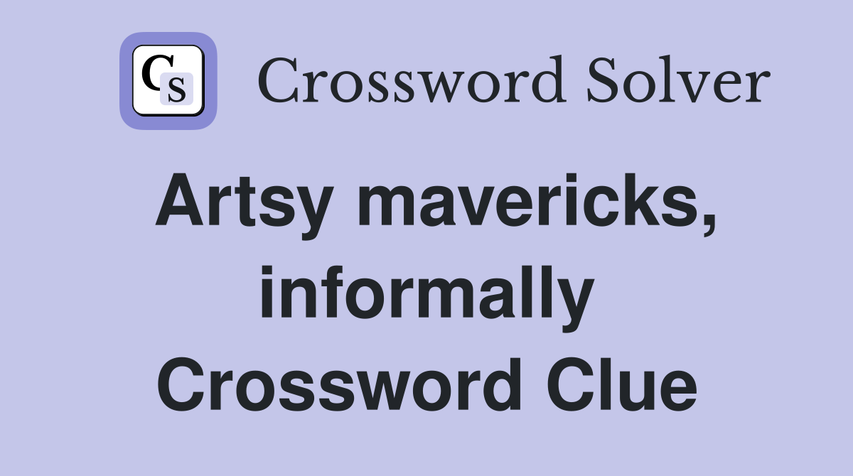 Artsy mavericks, informally Crossword Clue