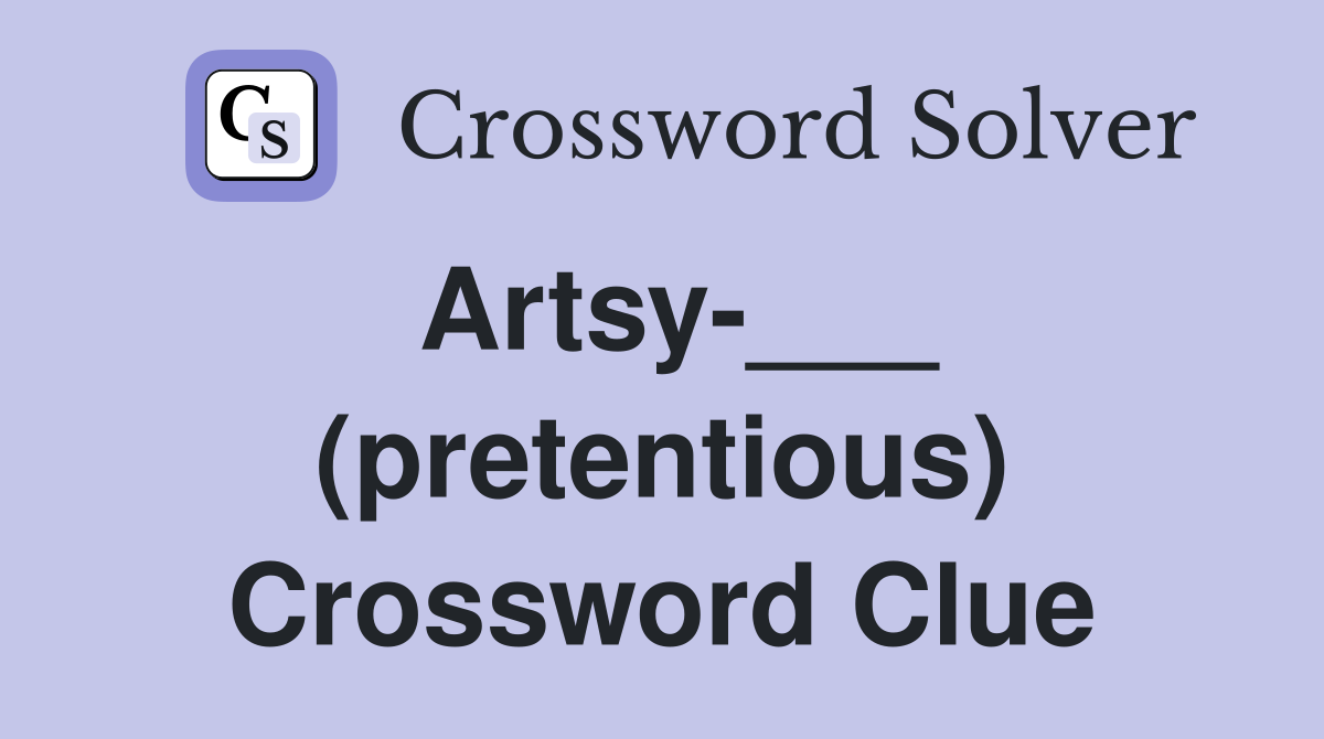 Artsy-___ (pretentious) Crossword Clue