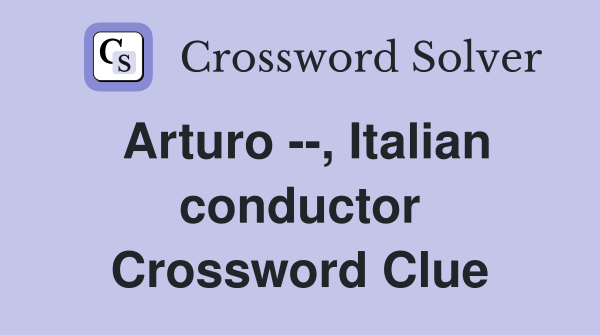 Arturo --, Italian conductor Crossword Clue