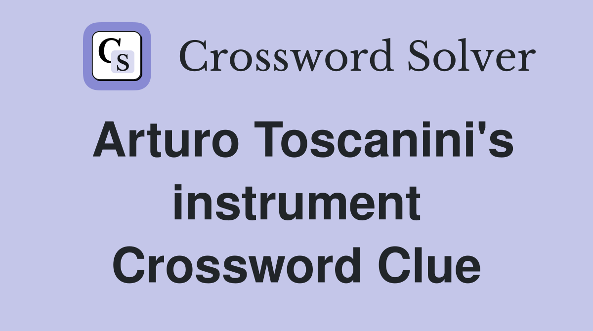 Arturo Toscanini's instrument Crossword Clue