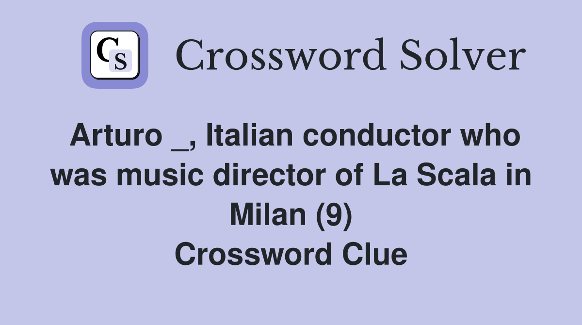 Arturo _, Italian conductor who was music director of La Scala in Milan (9) Crossword Clue