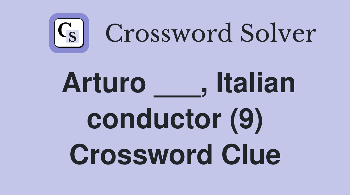 Arturo ___, Italian conductor (9) Crossword Clue
