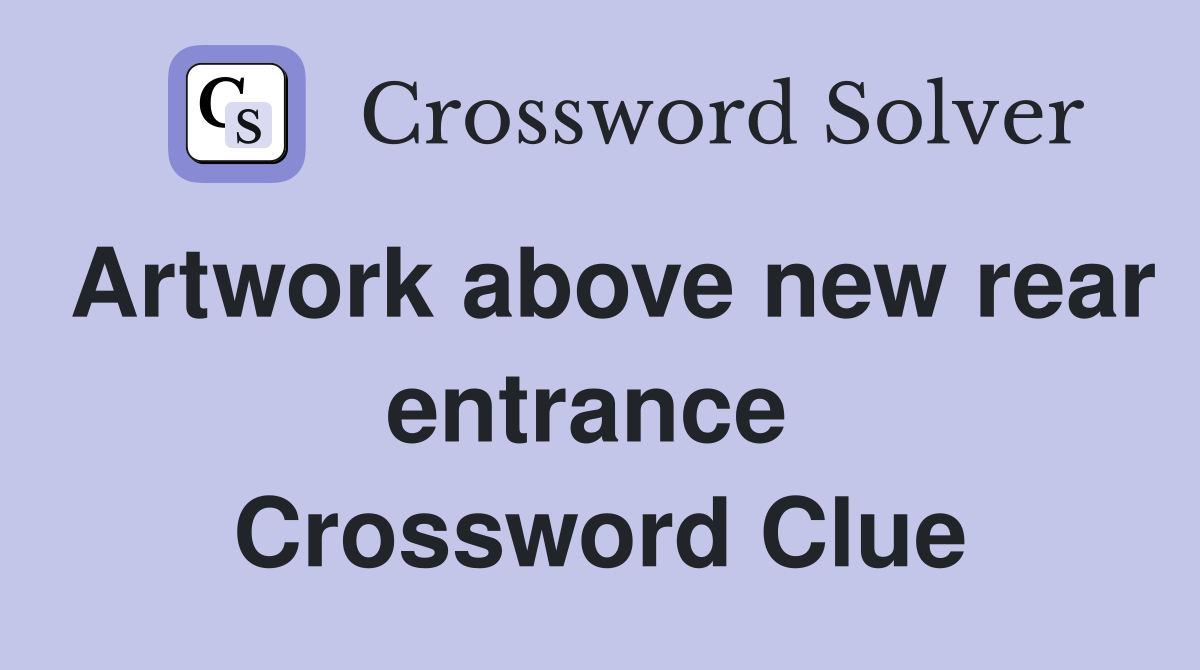 Artwork above new rear entrance  Crossword Clue