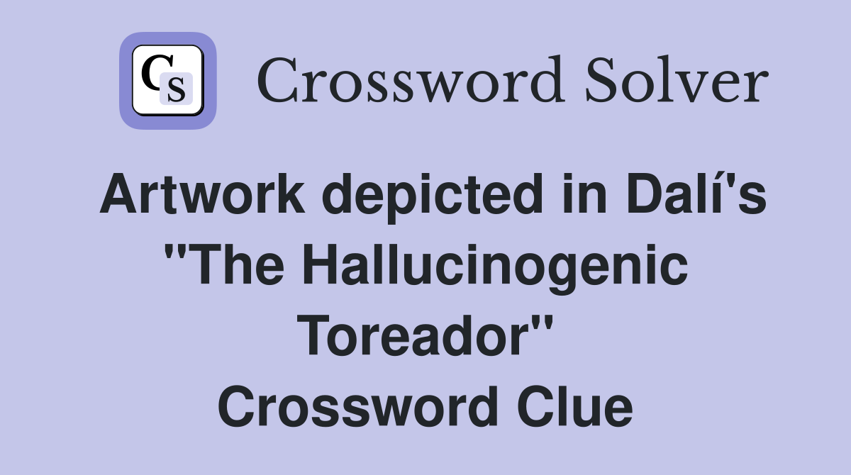 Artwork depicted in Dalí's "The Hallucinogenic Toreador" Crossword Clue