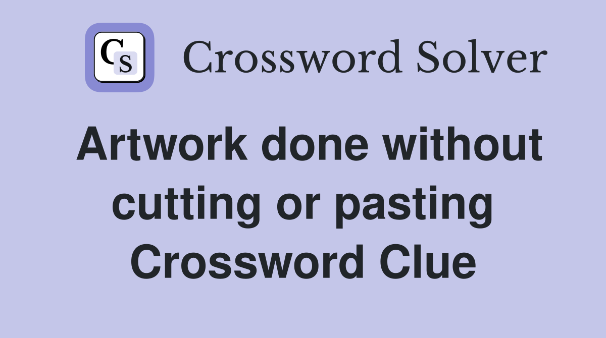 Artwork done without cutting or pasting Crossword Clue