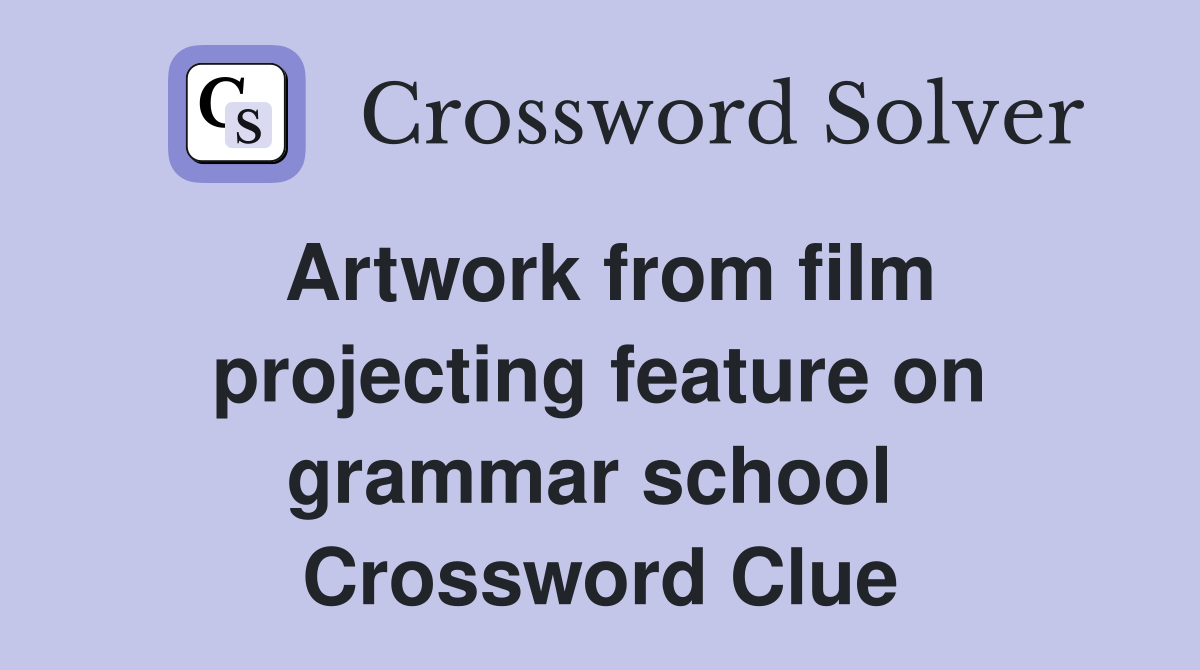 Artwork from film projecting feature on grammar school  Crossword Clue