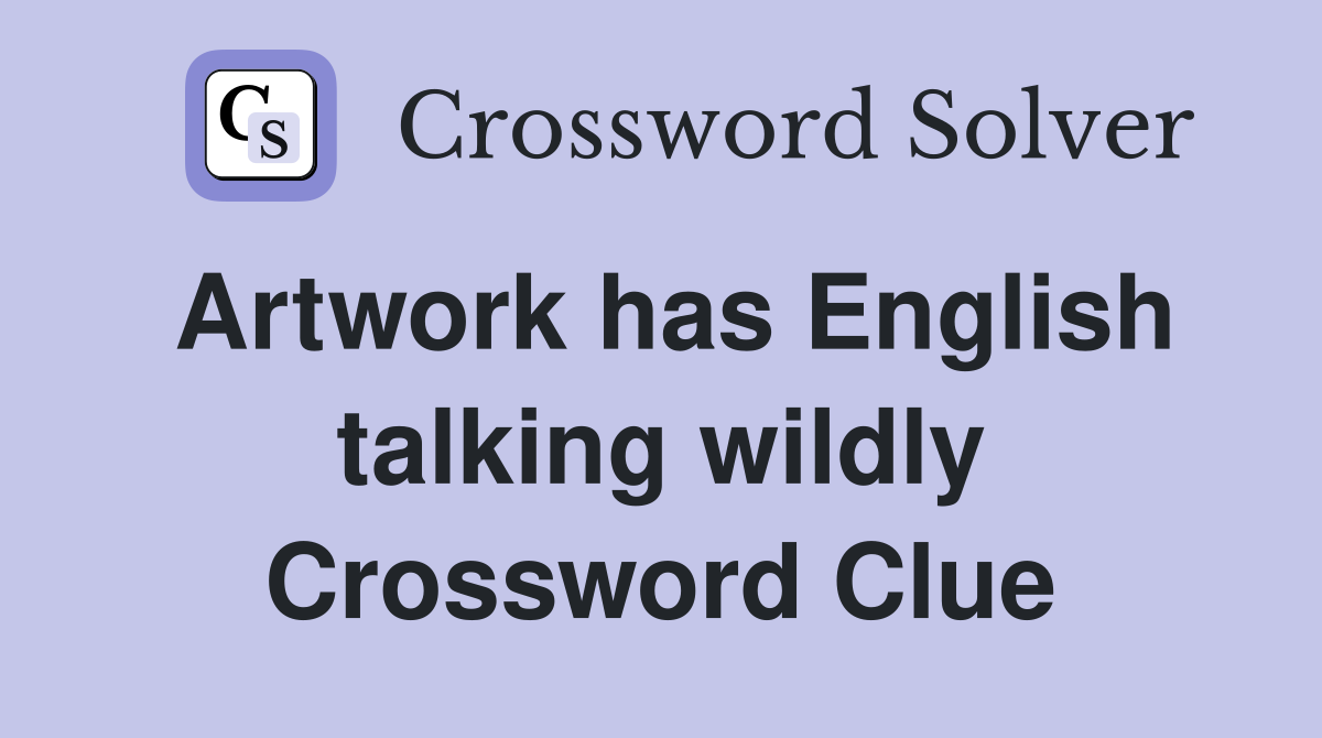 Artwork has English talking wildly Crossword Clue