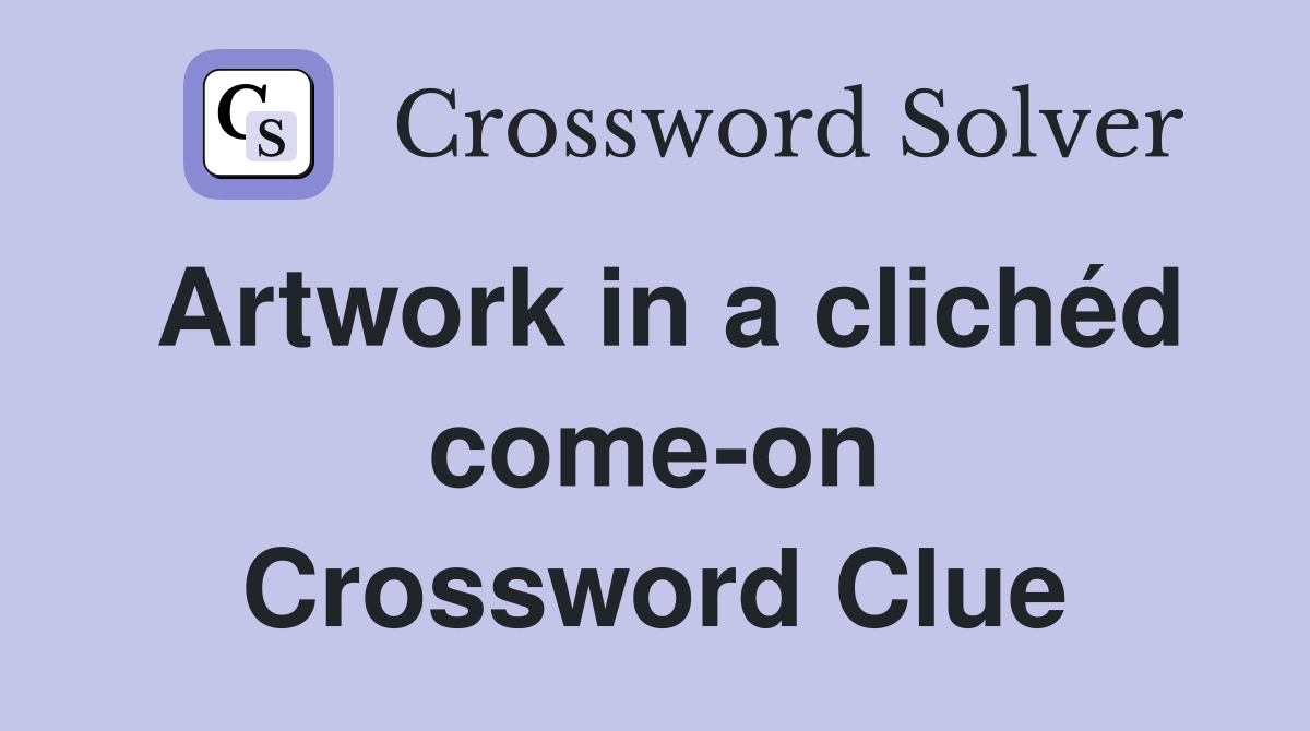Artwork in a clichéd come-on Crossword Clue