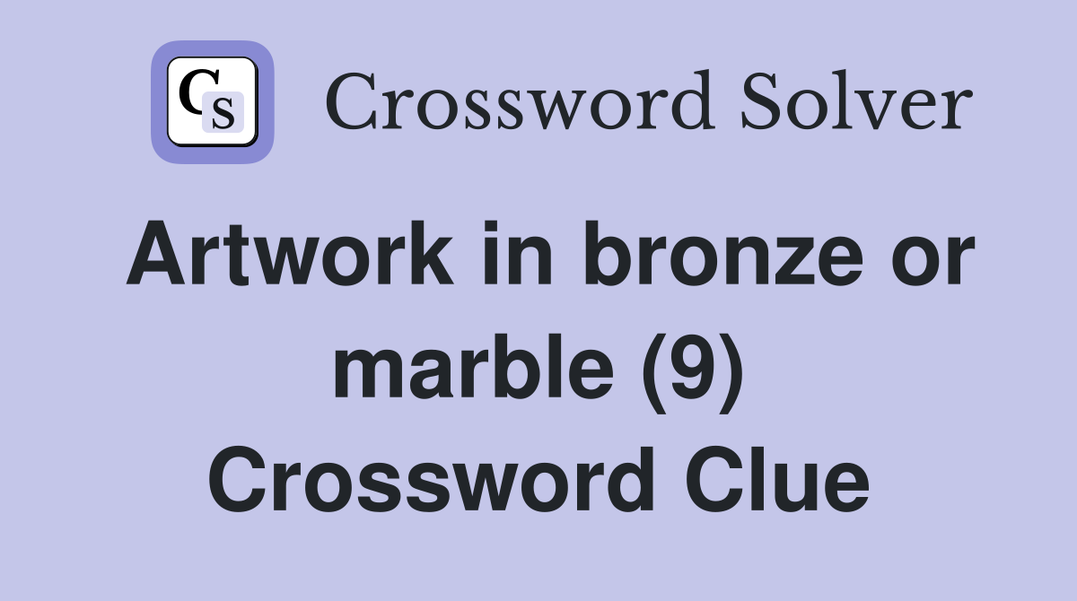 Artwork in bronze or marble (9) Crossword Clue