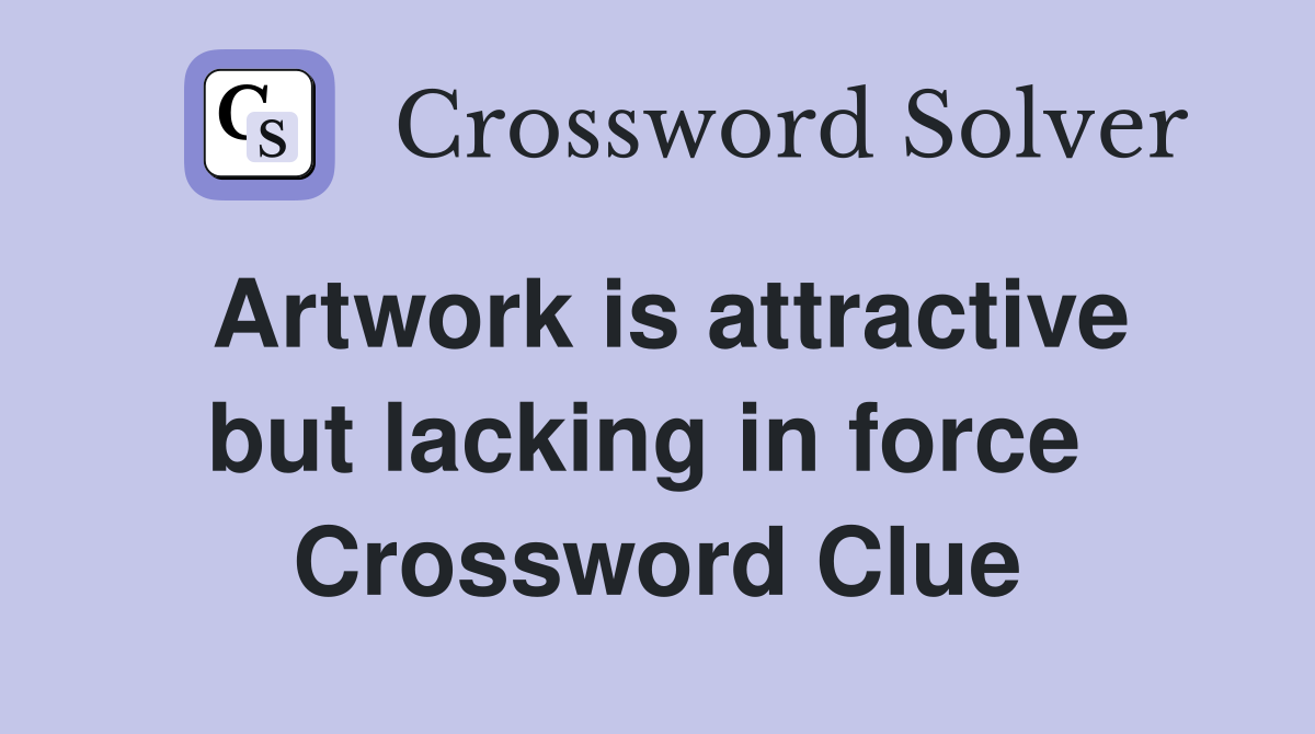 Artwork is attractive but lacking in force  Crossword Clue