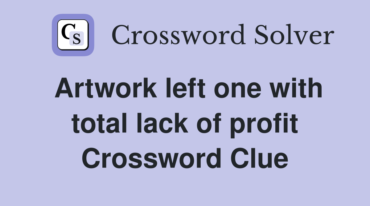 Artwork left one with total lack of profit Crossword Clue