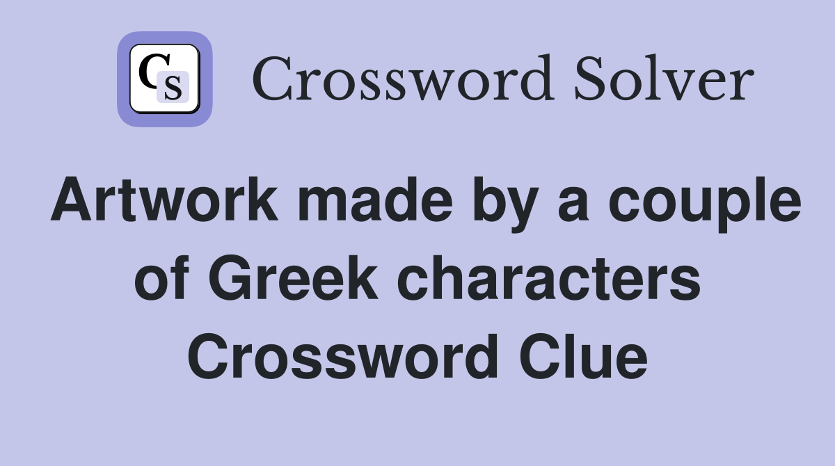 Artwork made by a couple of Greek characters Crossword Clue