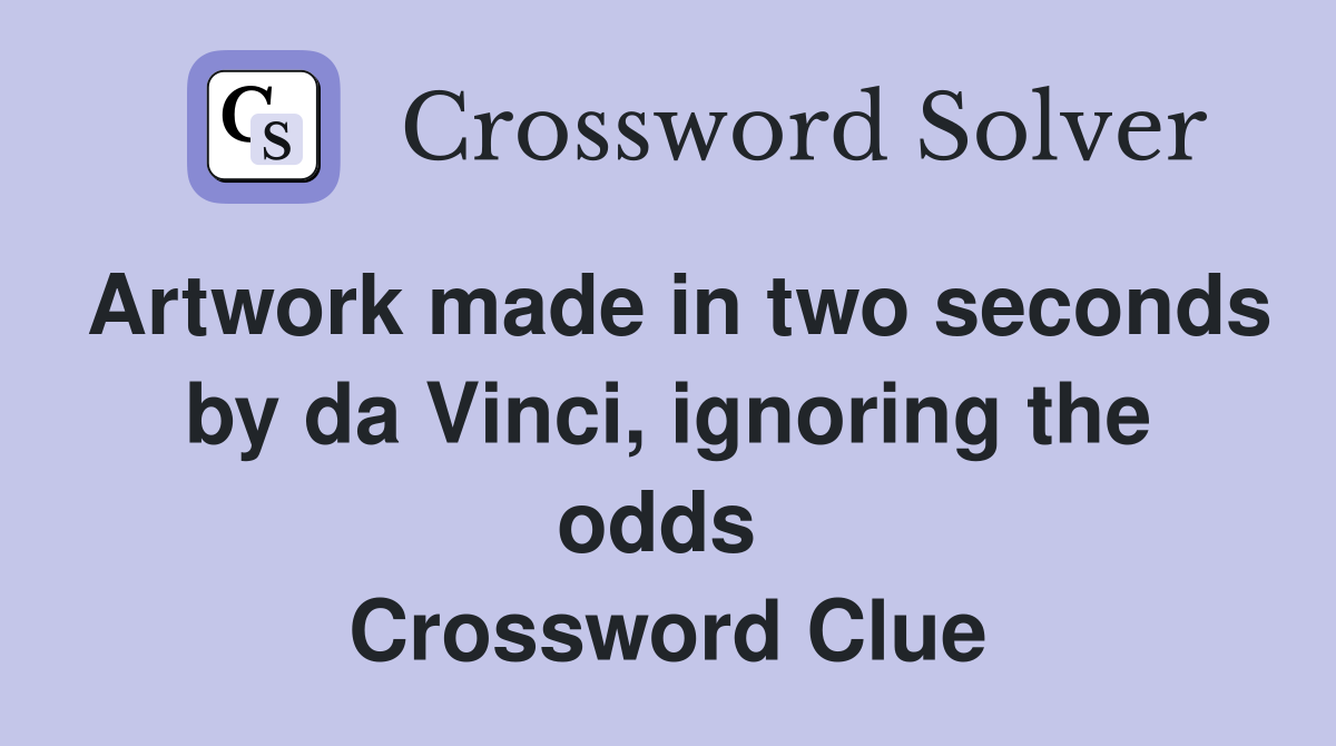 Artwork made in two seconds by da Vinci, ignoring the odds  Crossword Clue