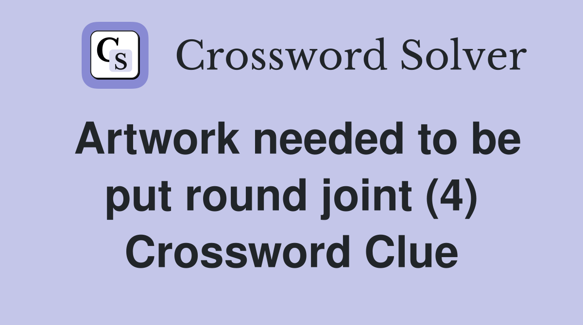 Artwork needed to be put round joint (4) Crossword Clue