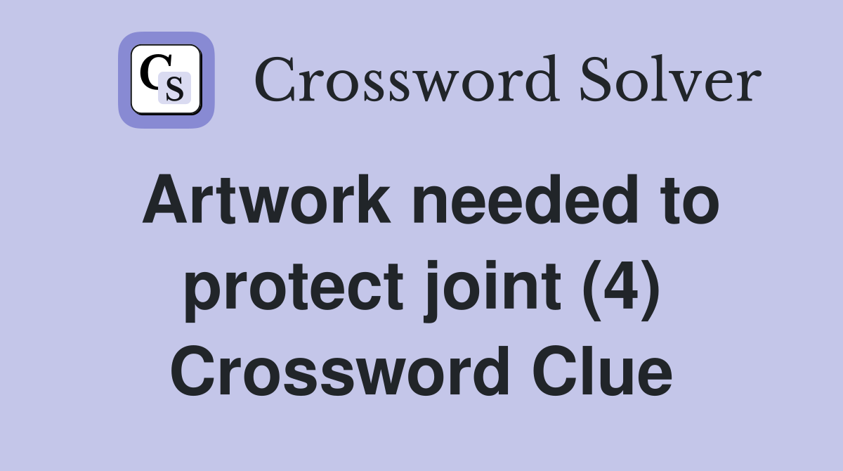 Artwork needed to protect joint (4) Crossword Clue