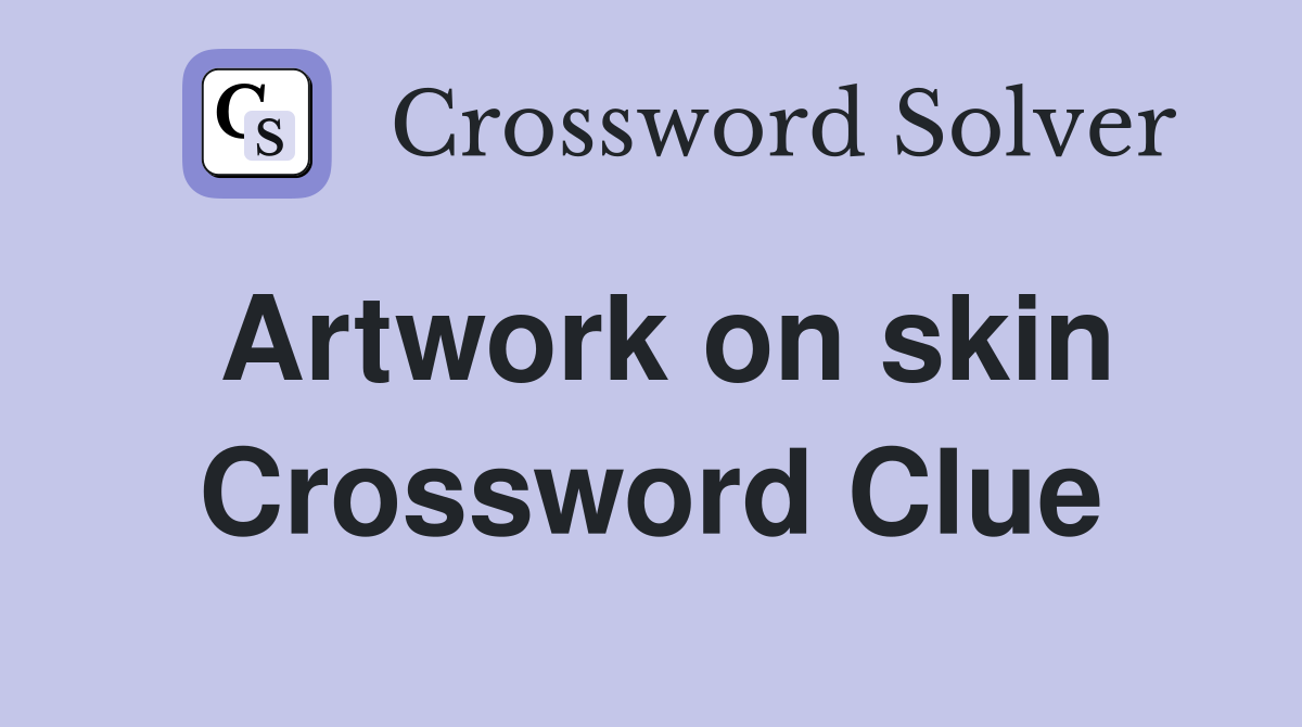 Artwork on skin Crossword Clue