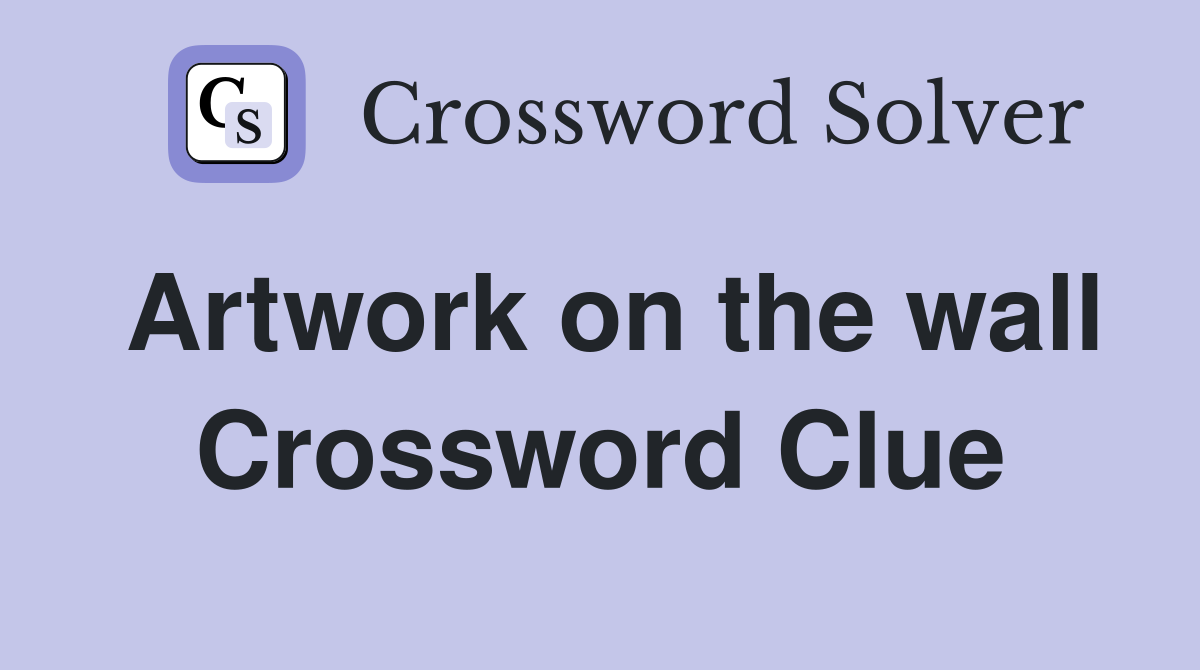 Artwork on the wall Crossword Clue