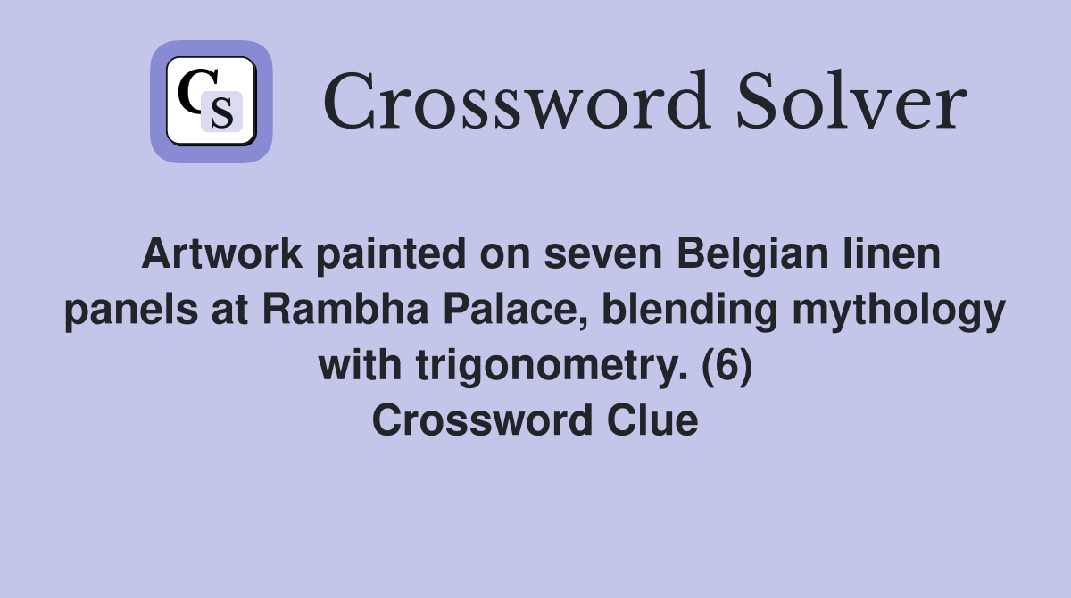 Artwork painted on seven Belgian linen panels at Rambha Palace, blending mythology with trigonometry. (6) Crossword Clue