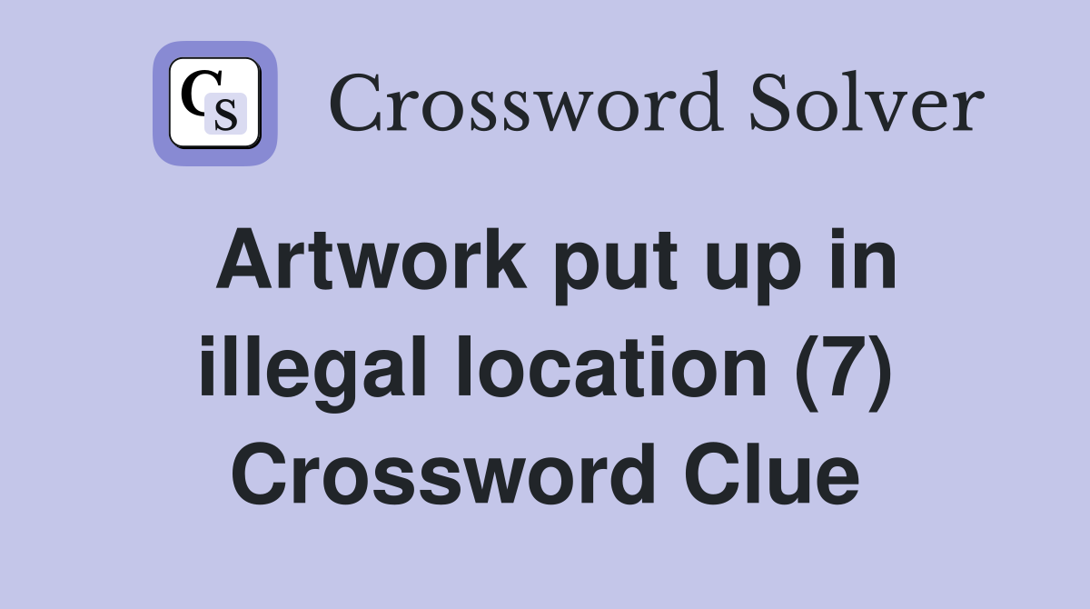 Artwork put up in illegal location (7) Crossword Clue
