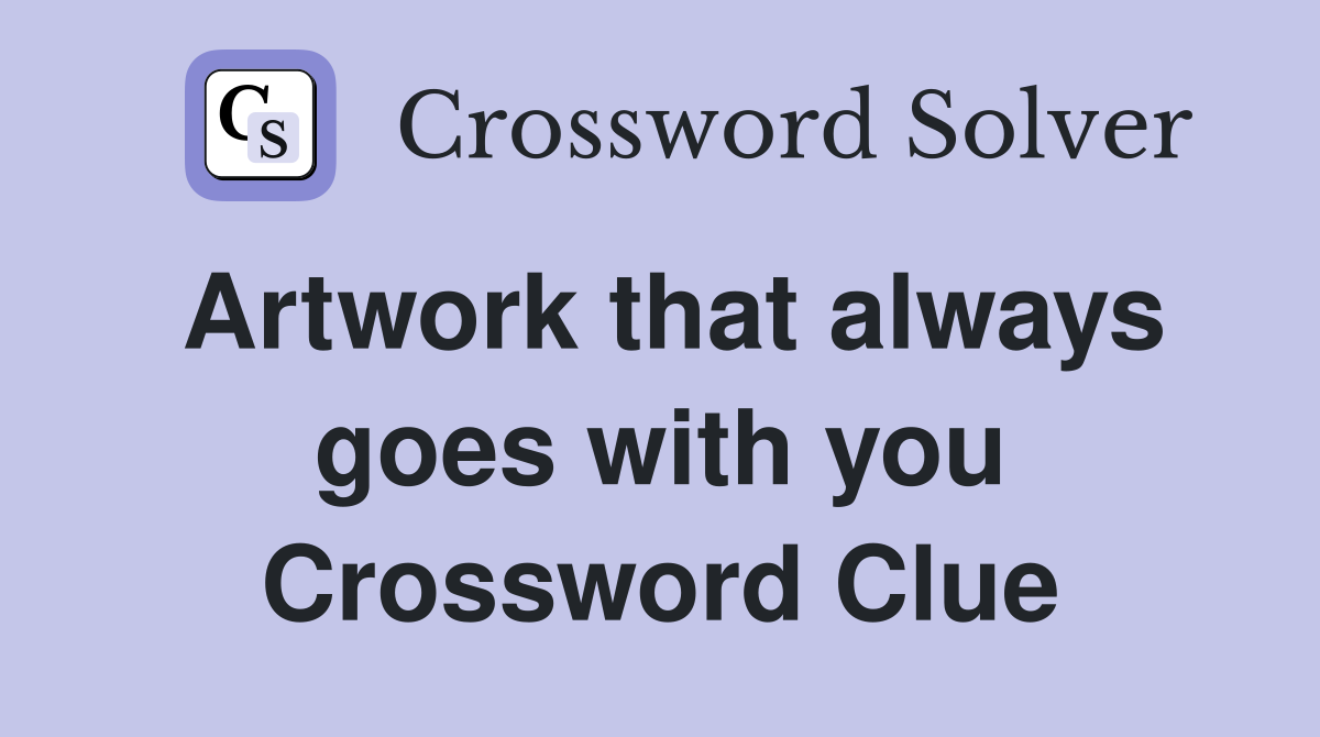 Artwork that always goes with you Crossword Clue