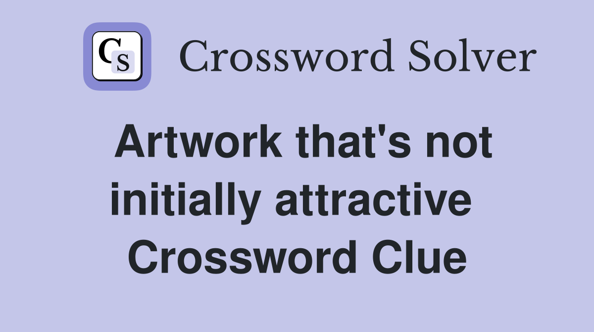 Artwork that's not initially attractive  Crossword Clue