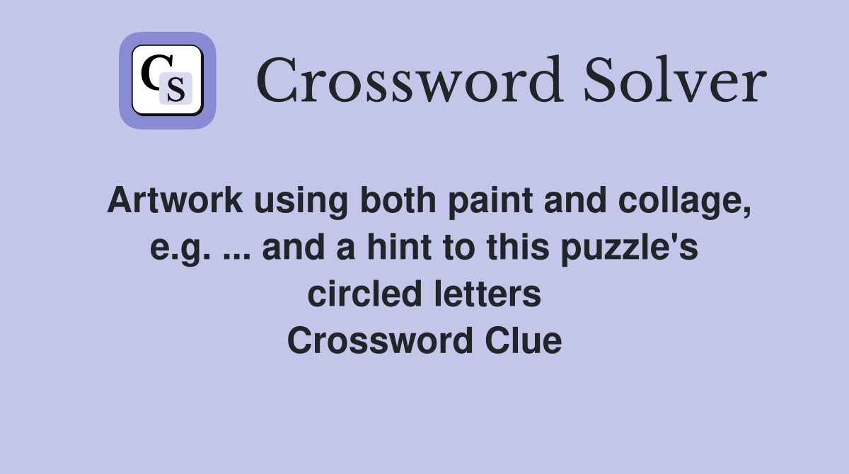 Artwork using both paint and collage, e.g. ... and a hint to this puzzle's circled letters Crossword Clue