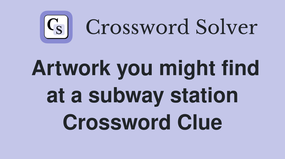 Artwork you might find at a subway station Crossword Clue