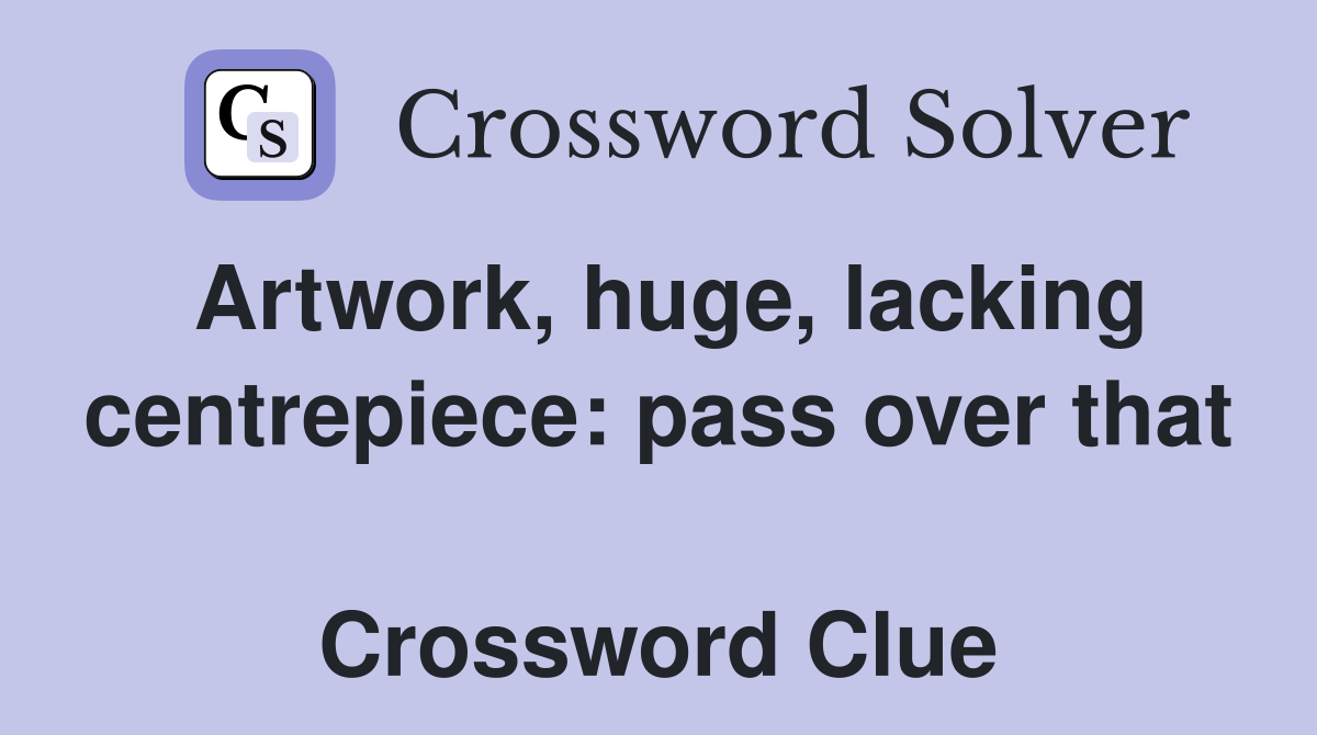 Artwork, huge, lacking centrepiece: pass over that  Crossword Clue