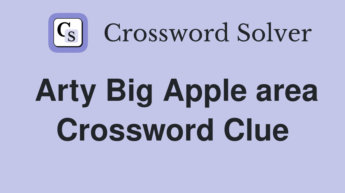Arty Big Apple area Crossword Clue